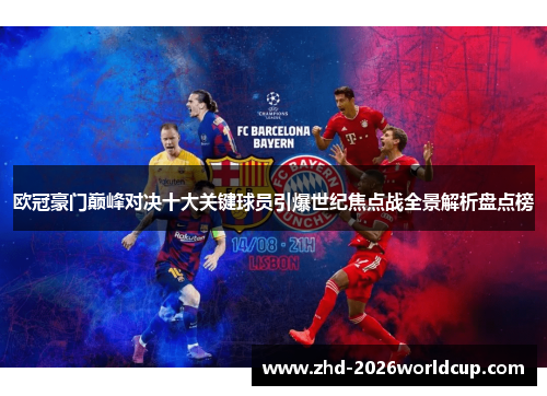 欧冠豪门巅峰对决十大关键球员引爆世纪焦点战全景解析盘点榜