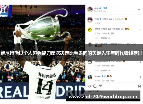 维尼修斯以个人超强能力屡次决定比赛走向的关键先生与时代锋线象征 维尼修斯以个人超强能力屡次决定比赛走向的关键先生与时代锋线象征