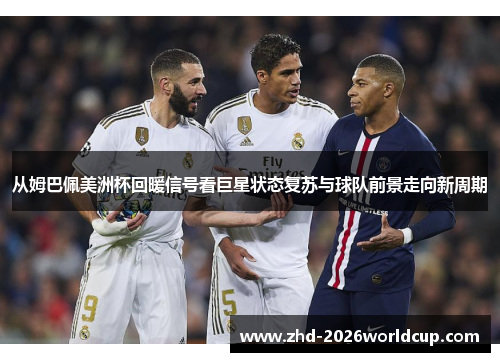从姆巴佩美洲杯回暖信号看巨星状态复苏与球队前景走向新周期 从姆巴佩美洲杯回暖信号看巨星状态复苏与球队前景走向新周期