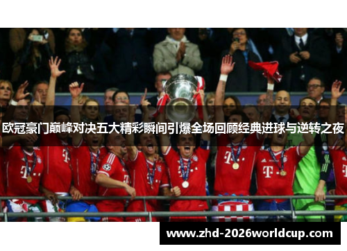 欧冠豪门巅峰对决五大精彩瞬间引爆全场回顾经典进球与逆转之夜 欧冠豪门巅峰对决五大精彩瞬间引爆全场回顾经典进球与逆转之夜